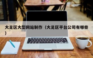 湘阴大足区大型网站制作（大足区平台公司有哪些）