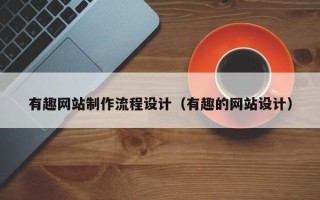 湘阴有趣网站制作流程设计（有趣的网站设计）