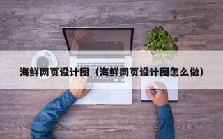 湘阴海鲜网页设计图（海鲜网页设计图怎么做）