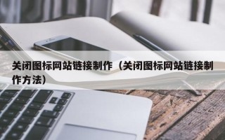 湘阴关闭图标网站链接制作（关闭图标网站链接制作方法）
