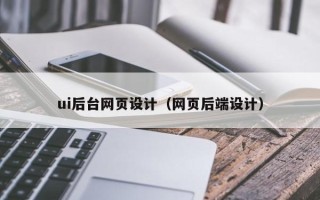 湘阴ui后台网页设计（网页后端设计）